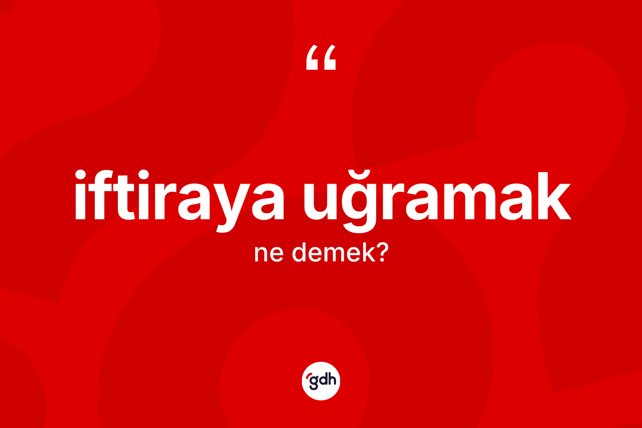 İftiraya uğramak ifadesinin sözlükteki anlamı nedir?