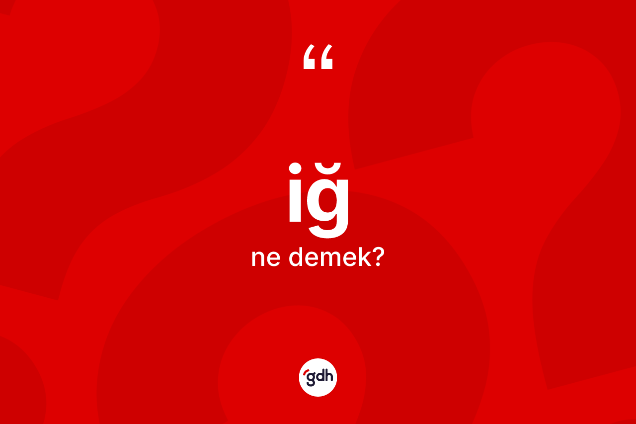 İğ kelimesi nedir? İğ kelimesinin TDK'ya göre açıklaması nedir?