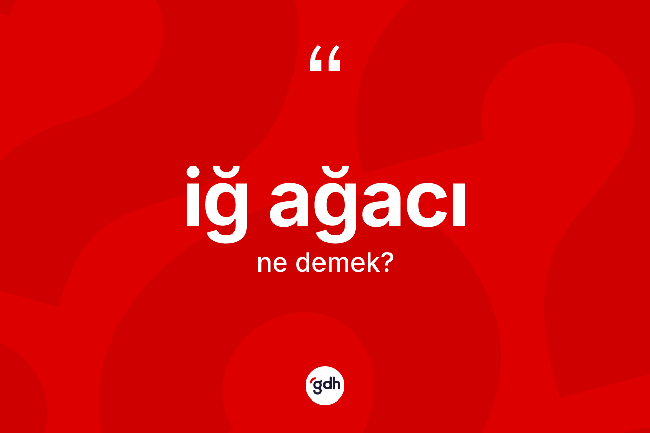 İğ ağacı ne anlama gelir?