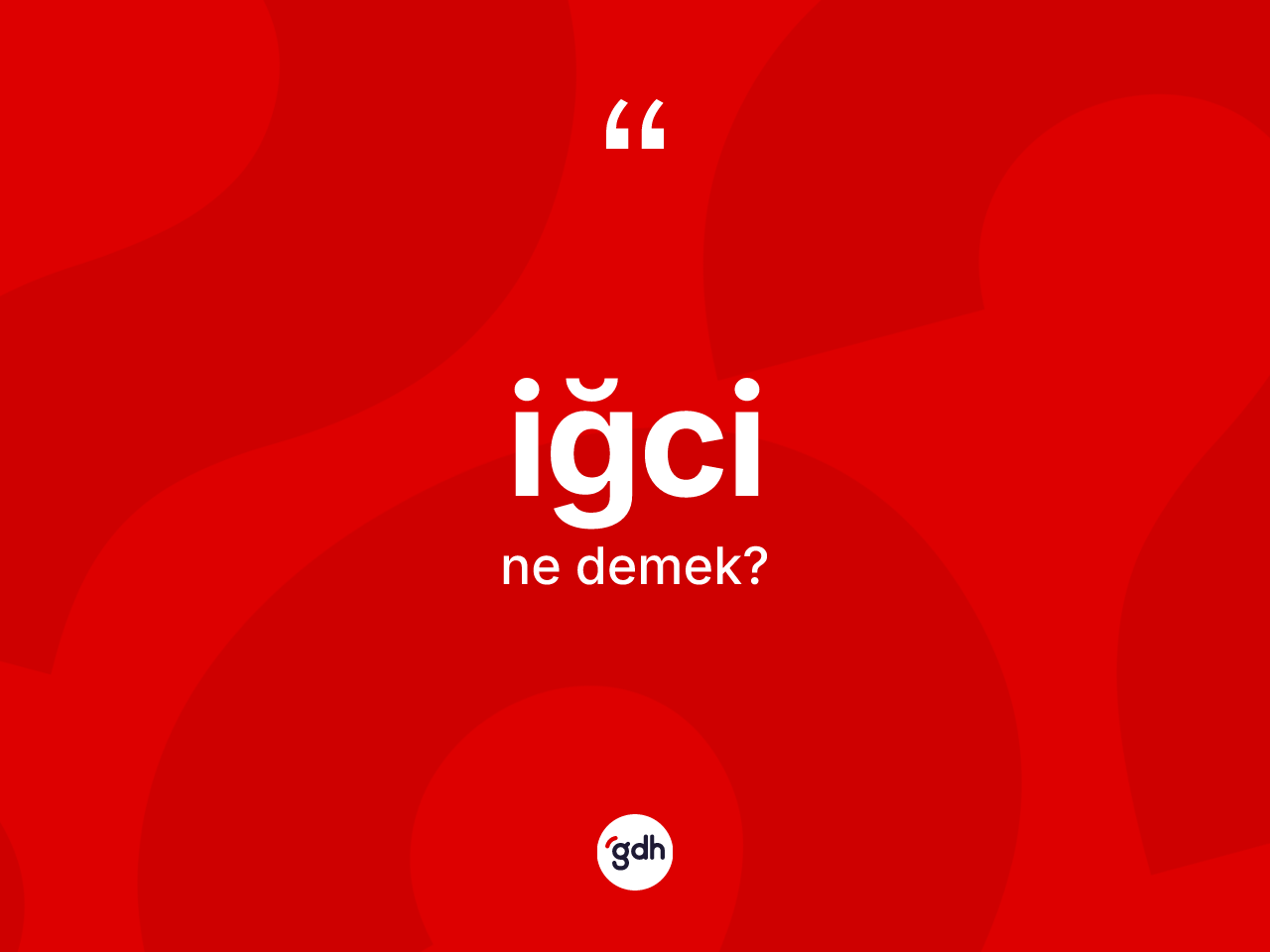 İğci kelimesinin tanımı nedir? İğcinin kısaca tanımı nedir?