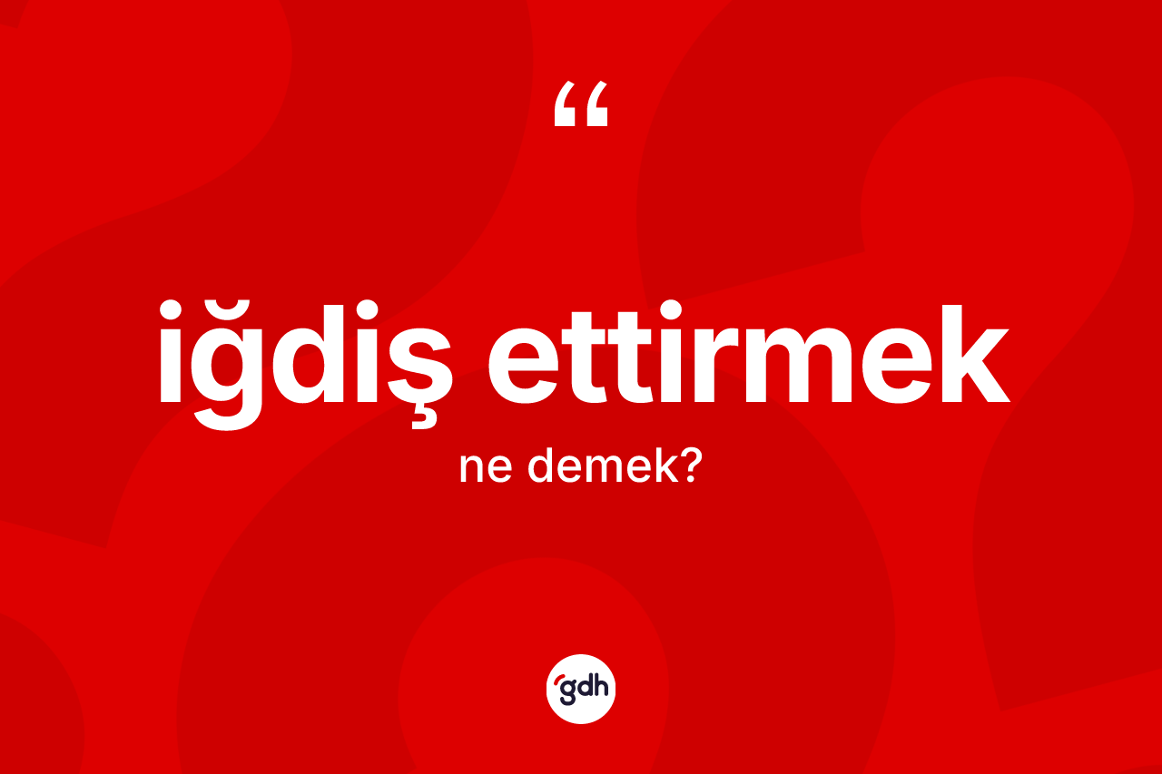 İğdiş ettirmek ifadesi ne anlama gelir?