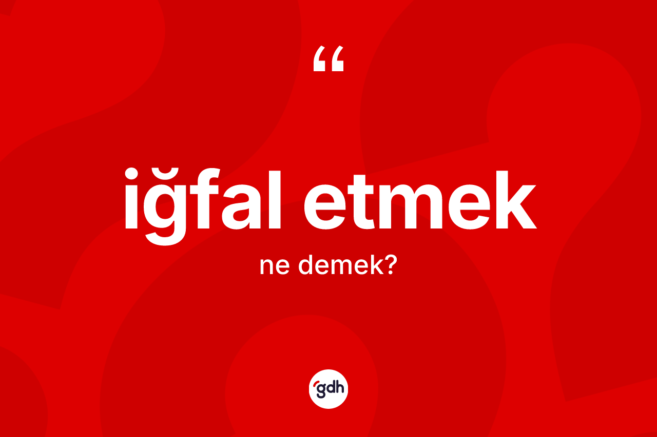 İğfal etmek sözü neyi anlatır?