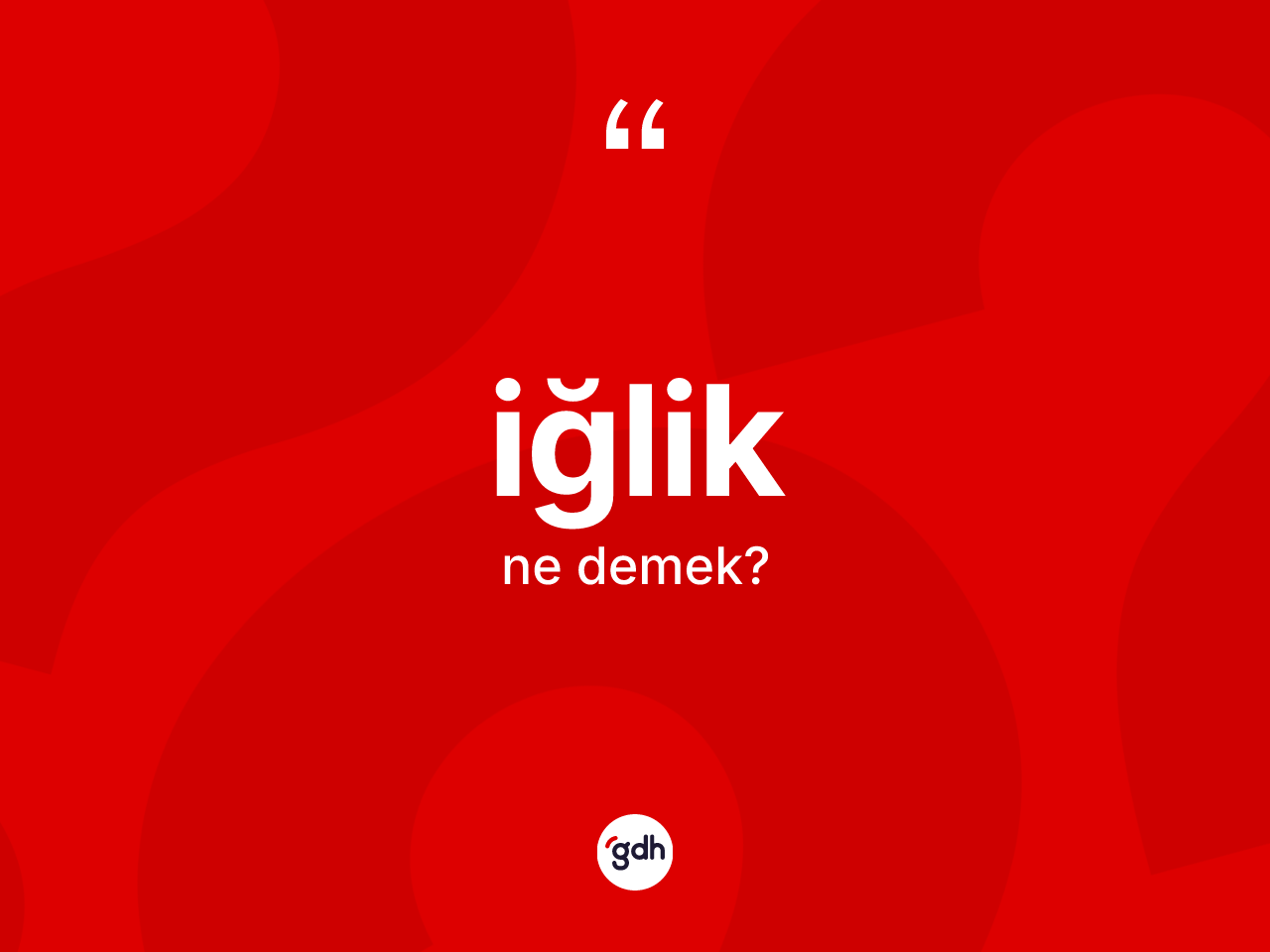 İğlik kelimesinin sözlükteki tanımı nedir? İğliğin kısaca tanımı nedir?