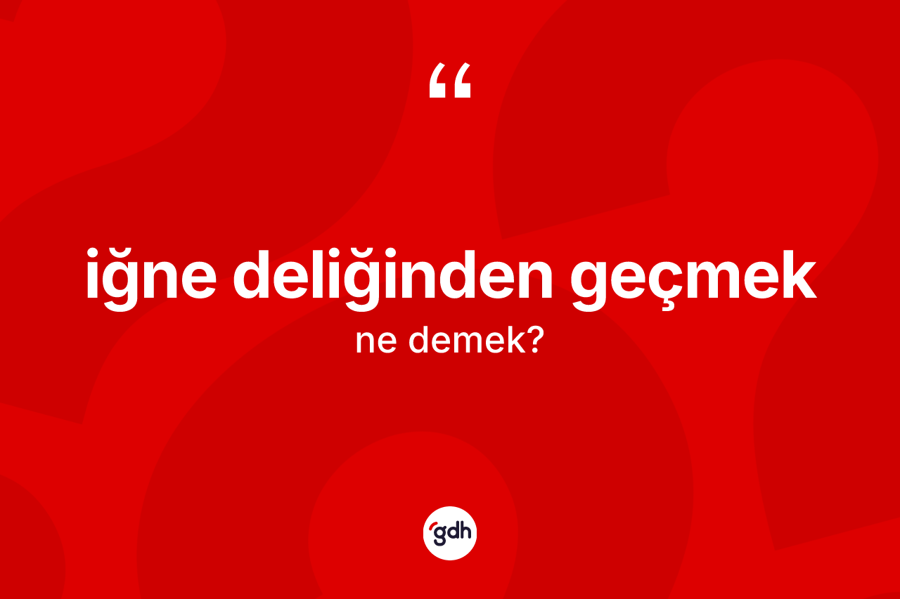 İğne deliğinden geçmek ifadesinin anlamı nedir?