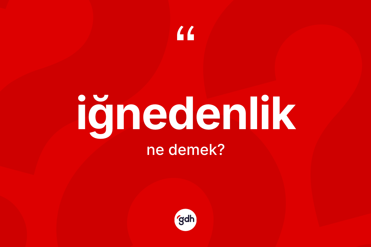 İğnedenlik kelimesinin sözlükteki tanımı nedir?