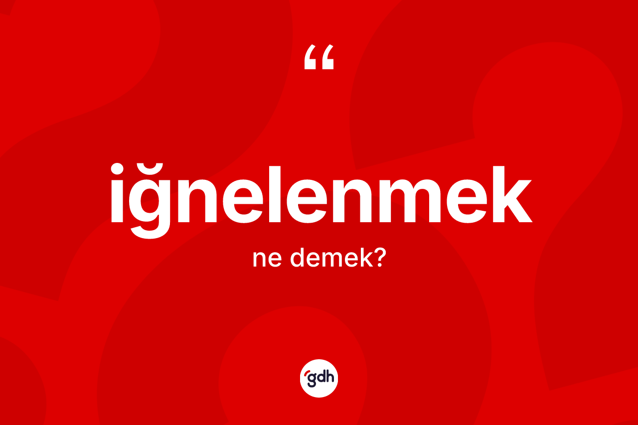 İğnelenmek kelimesi ne anlama gelir?