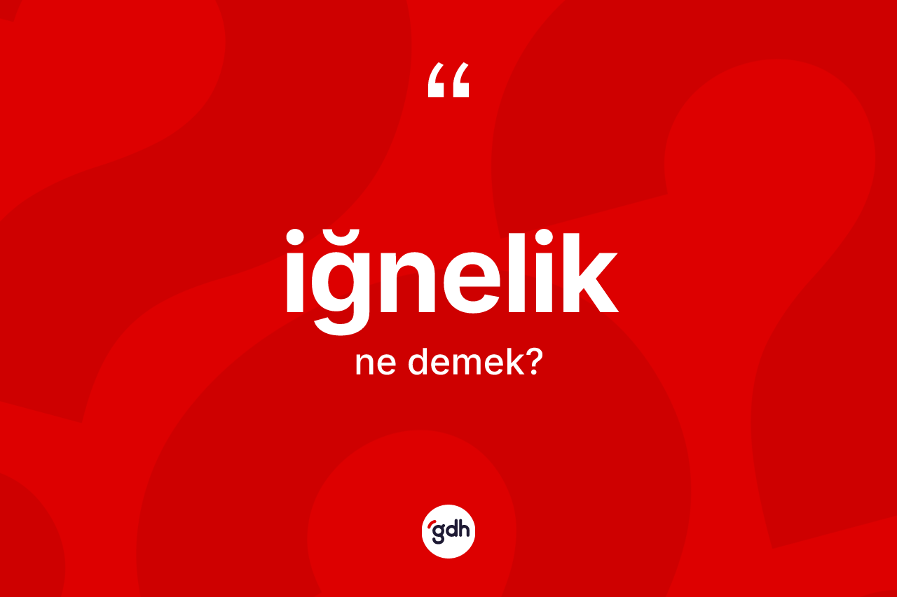 İğnelik ne anlama gelir?