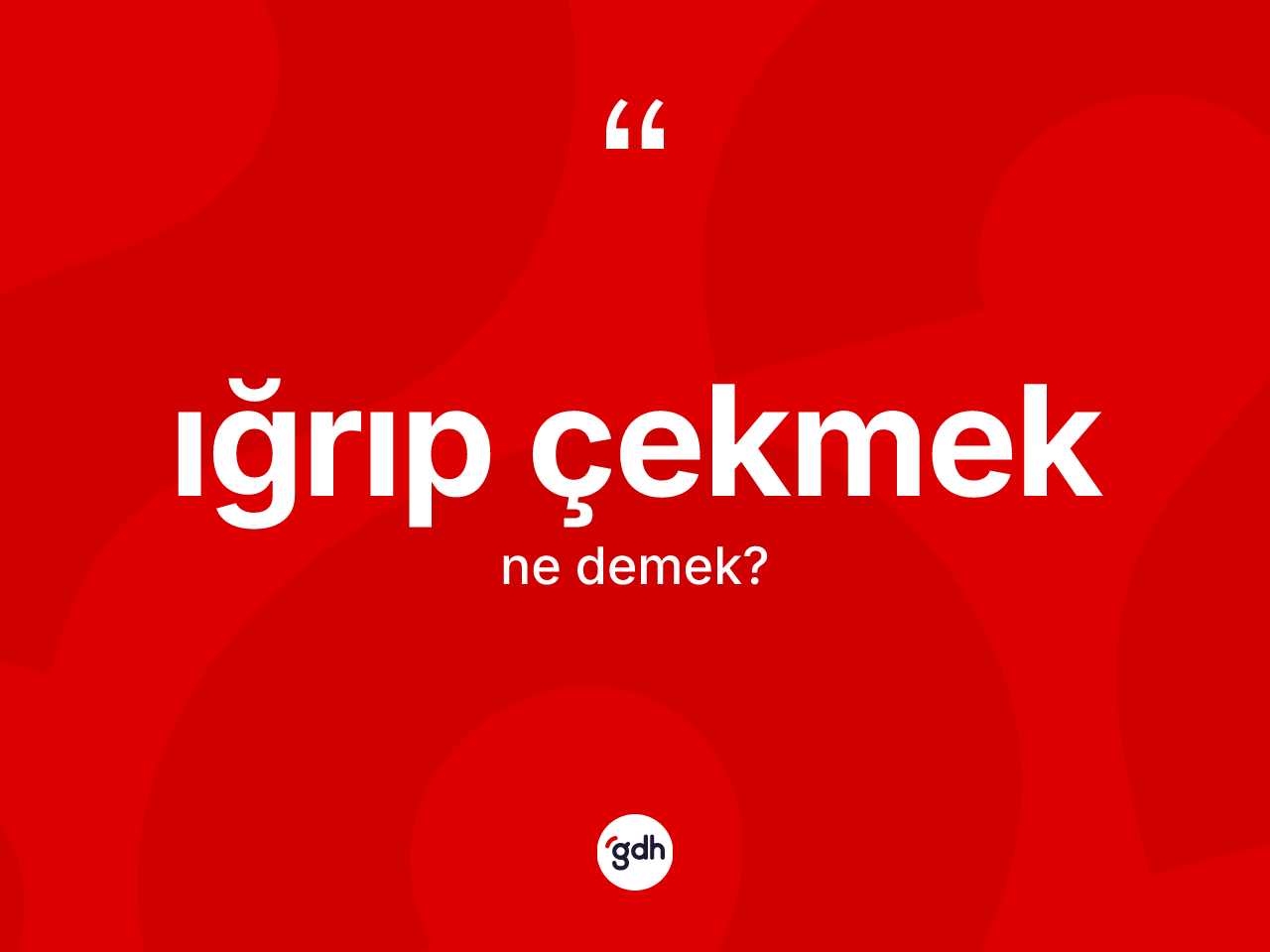 Iğrıp çekmek ifadesi ne demek? Iğrıp çekmek sözünün TDK'ya göre anlamı nedir?