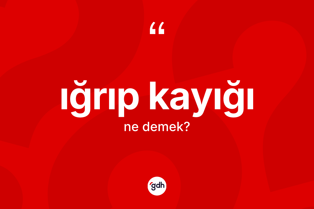 Iğrıp kayığı kelimesinin anlamı nedir?
