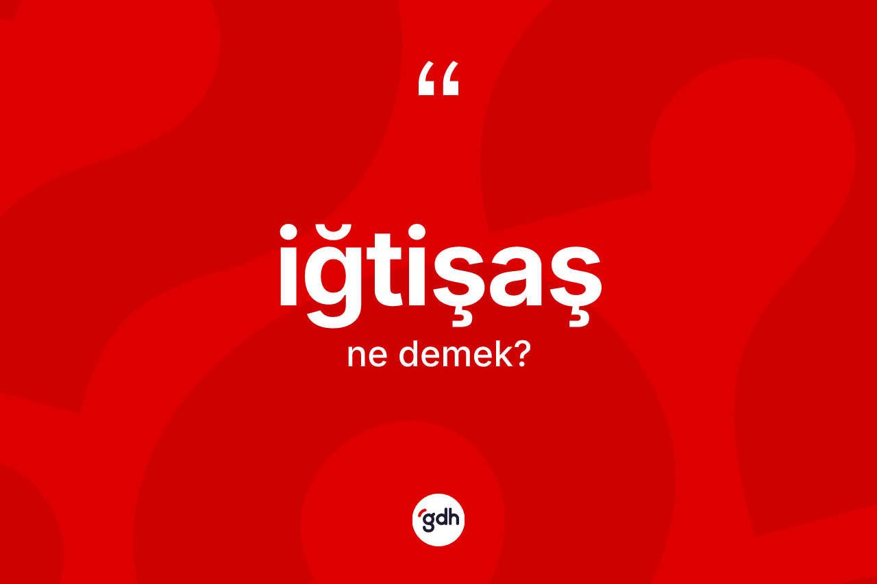 İğtişaş kelimesi ne demek?