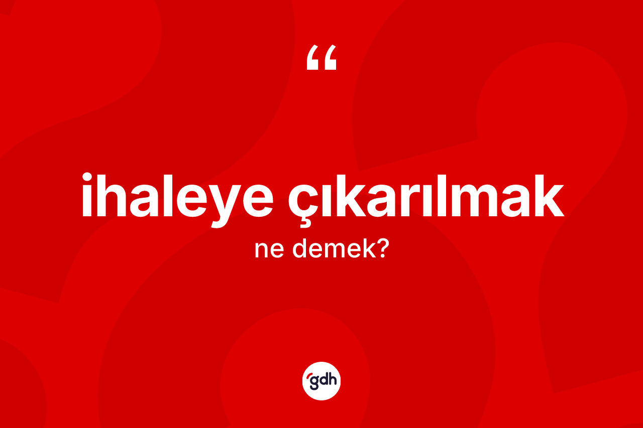 İhaleye çıkarılmak ne demek?