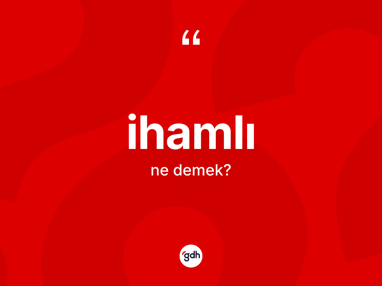 İhamlı kelimesinin sözlükteki tanımı nedir? İhamlının sözlükteki anlamı nedir?