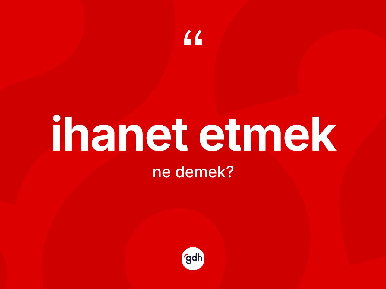İhanet etmek ifadesinin tanımı nedir? İhanet etmek ifadesinin kaç farklı anlamı var?