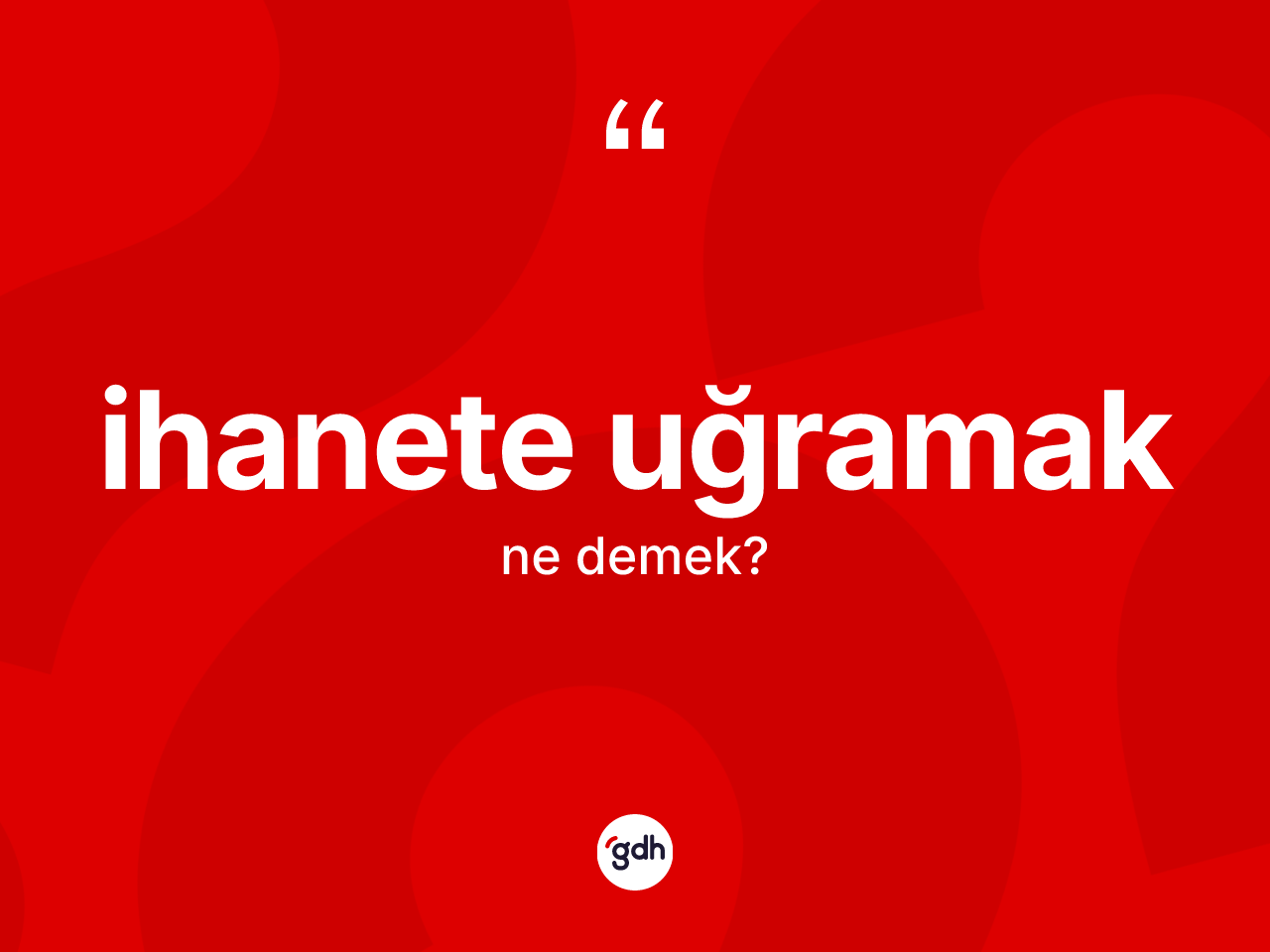 İhanete uğramak ifadesi ne demek? İhanete uğramak ifadesinin TDK tanımı nedir?