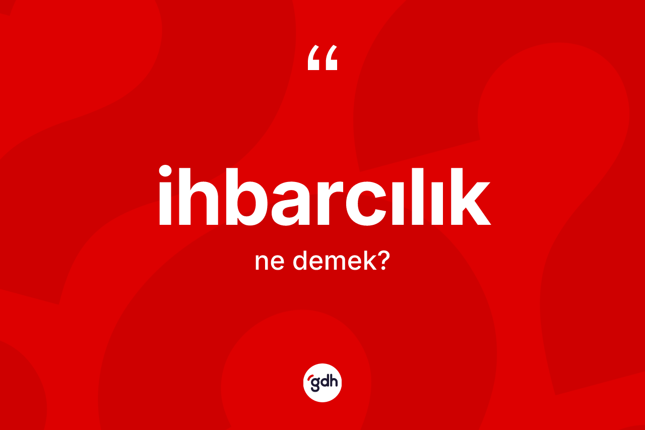 İhbarcılık kelimesinin sözlükteki tanımı nedir?