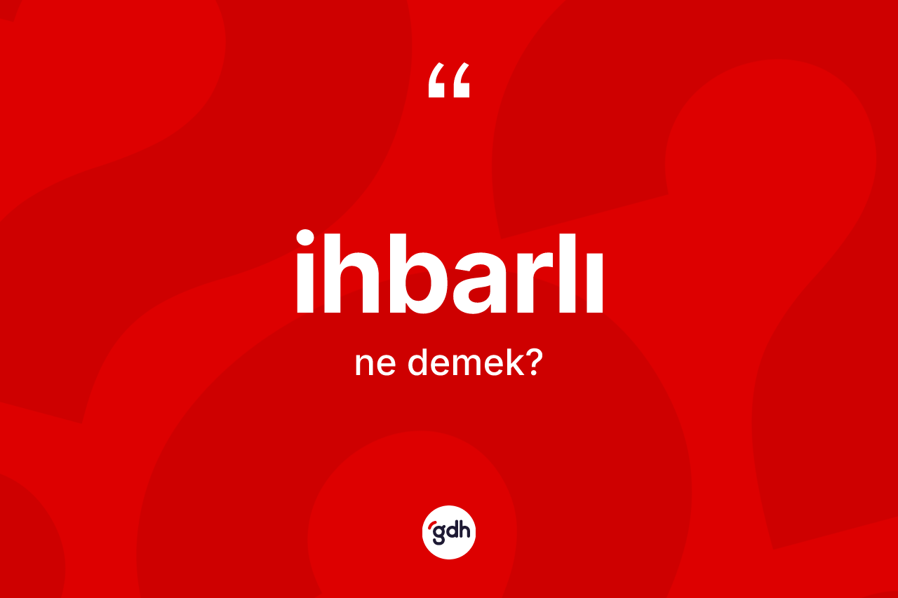 İhbarlı kelimesinin sözlükteki tanımı nedir?
