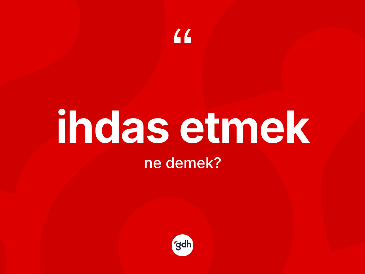 İhdas etmek ne demektir? İhdas etmek ifadesinin kaç farklı anlamı var?