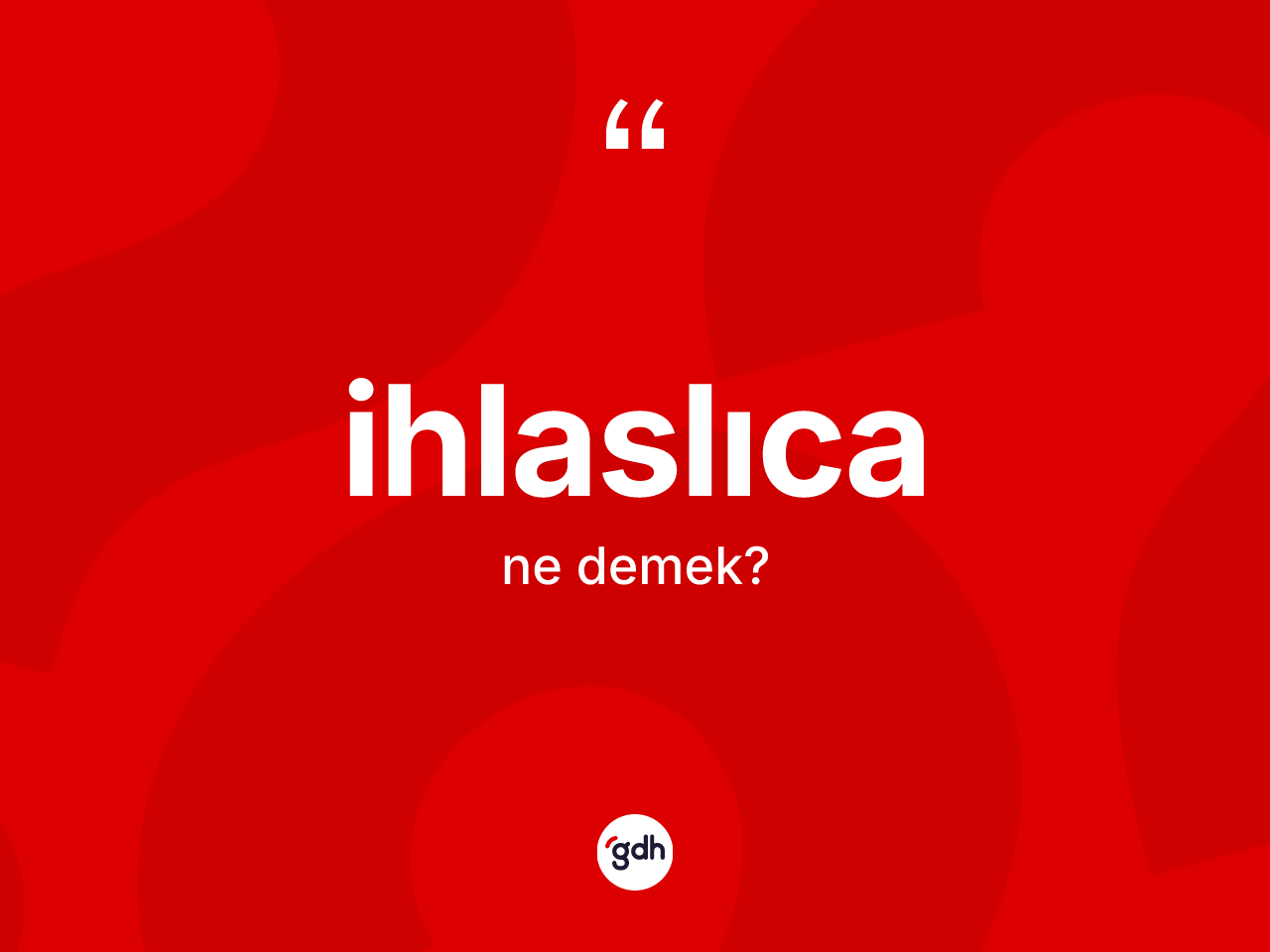 İhlaslıca ne anlama gelir? İhlaslıca kelimesinin özellikleri nelerdir?