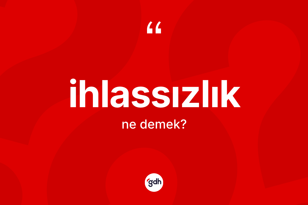 İhlassızlık kelimesi ne demek?