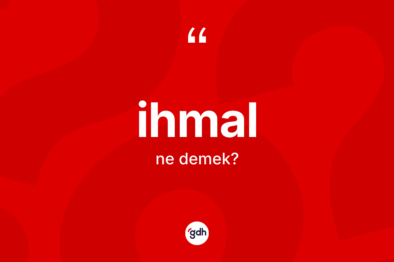 İhmal nedir? İhmal kelimesinin TDK'ya göre açıklaması nedir?