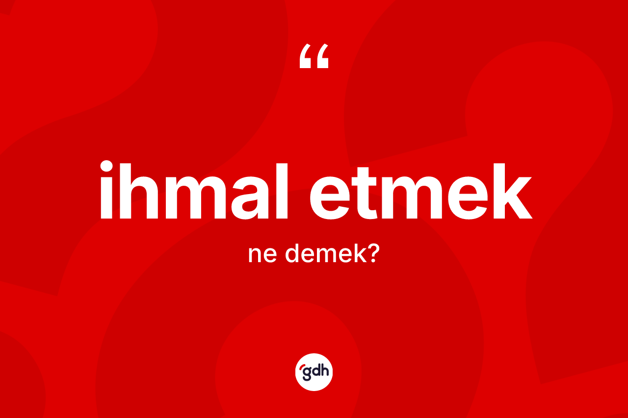 İhmal etmek nedir?
