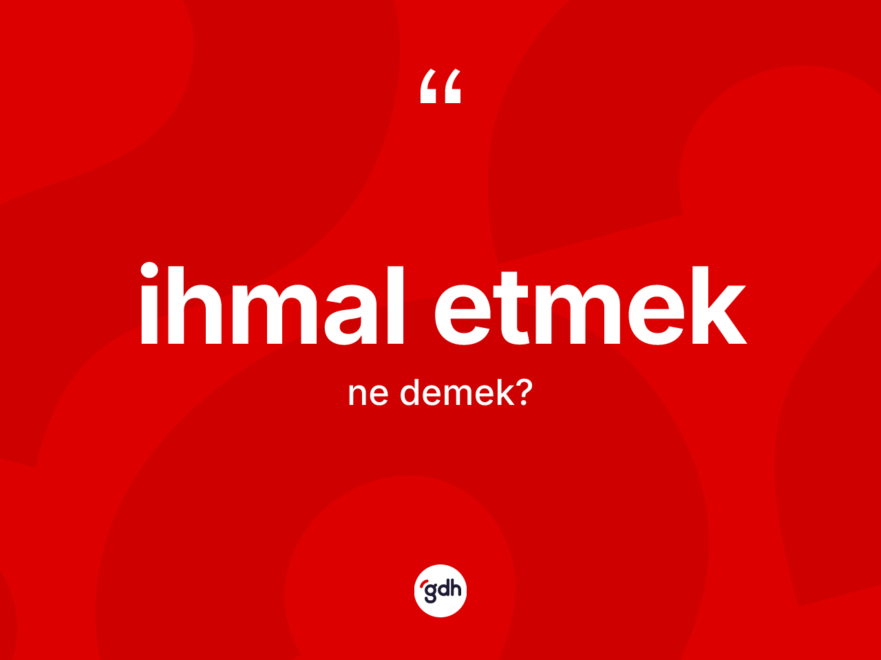 İhmal etmek ifadesinin kısaca tanımı nedir? İhmal etmek ifadesi nerede kullanılır?