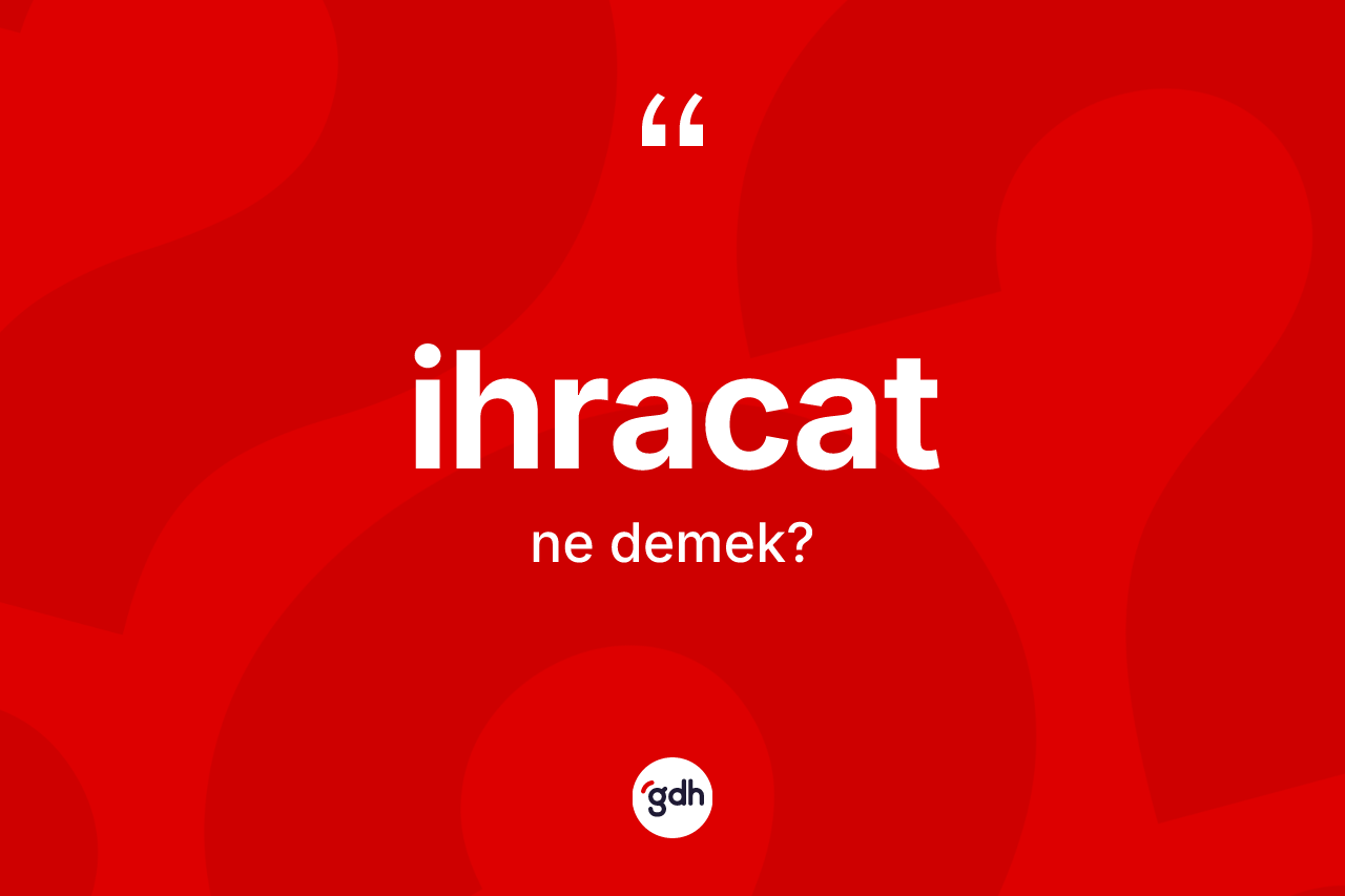 İhracat ne demek? İhracatın TDK'ya göre anlamı nedir?