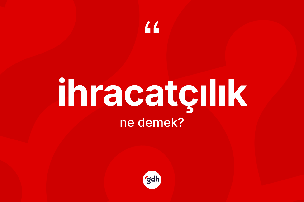 İhracatçılık ne anlama gelir?