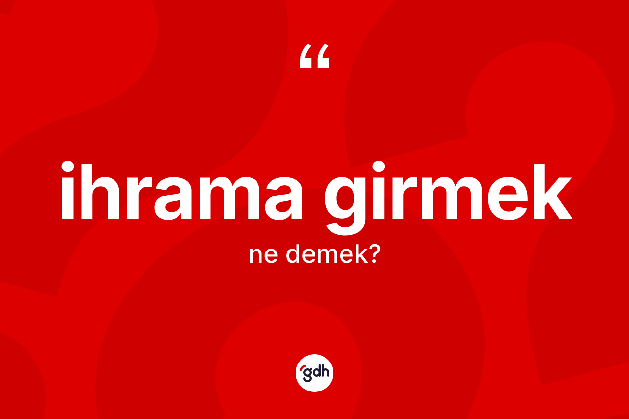 İhrama girmek ne demektir? İhrama girmek ifadesinin TDK'ya göre anlamı nedir?