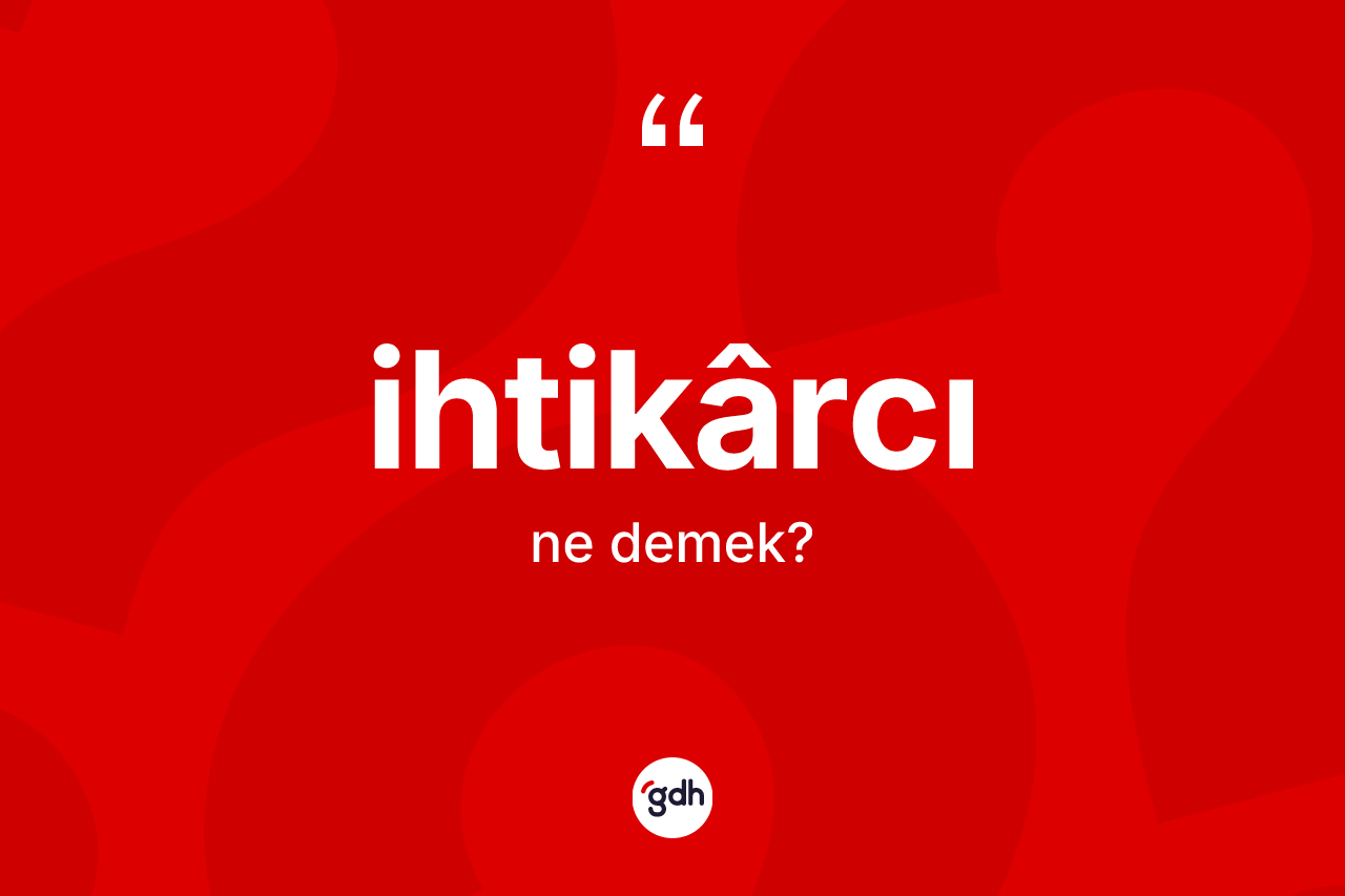 İhtikârcı kelimesi ne demek?