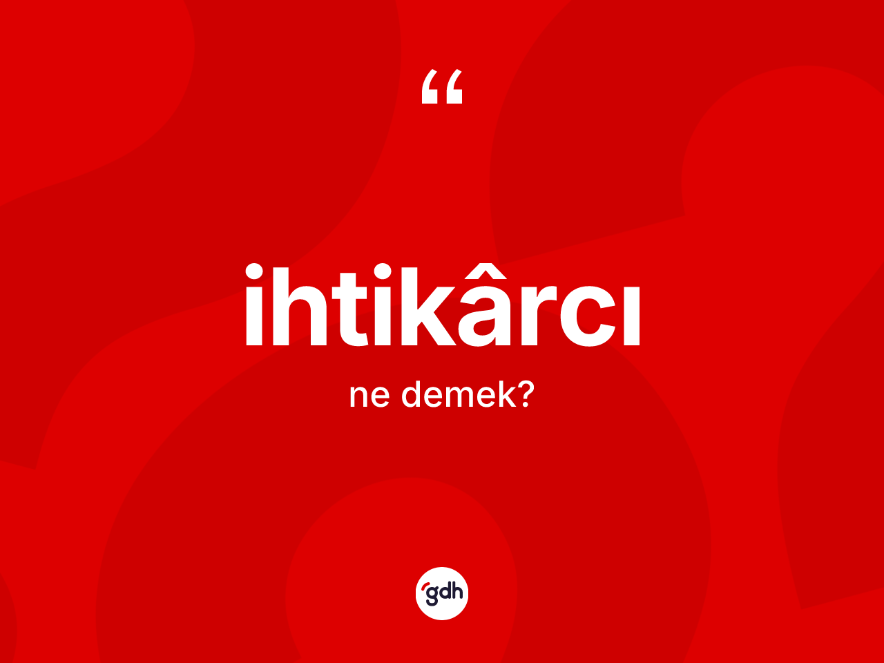 İhtikârcı kelimesi ne demek? İhtikârcı kelimesinin TDK anlamı nedir?