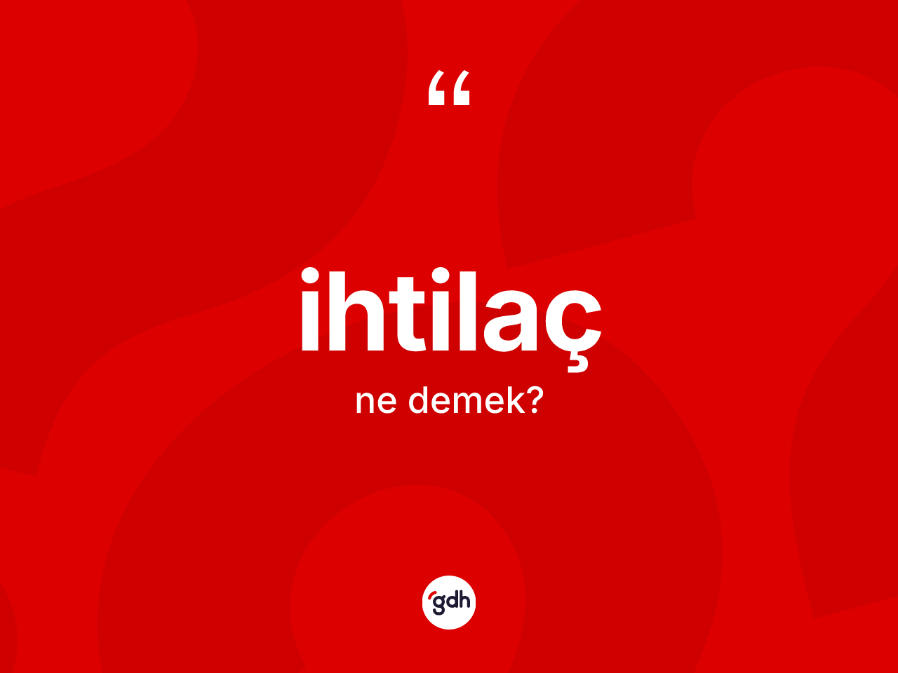 İhtilaç kelimesinin tanımı nedir? İhtilacın halk arasındaki kullanımı nasıldır?