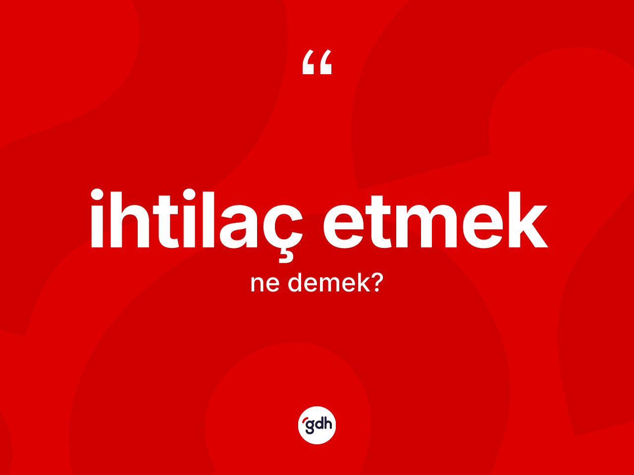 İhtilaç etmek ifadesinin kısaca tanımı nedir? İhtilaç etmek ifadesi hangi durumlarda kullanılır