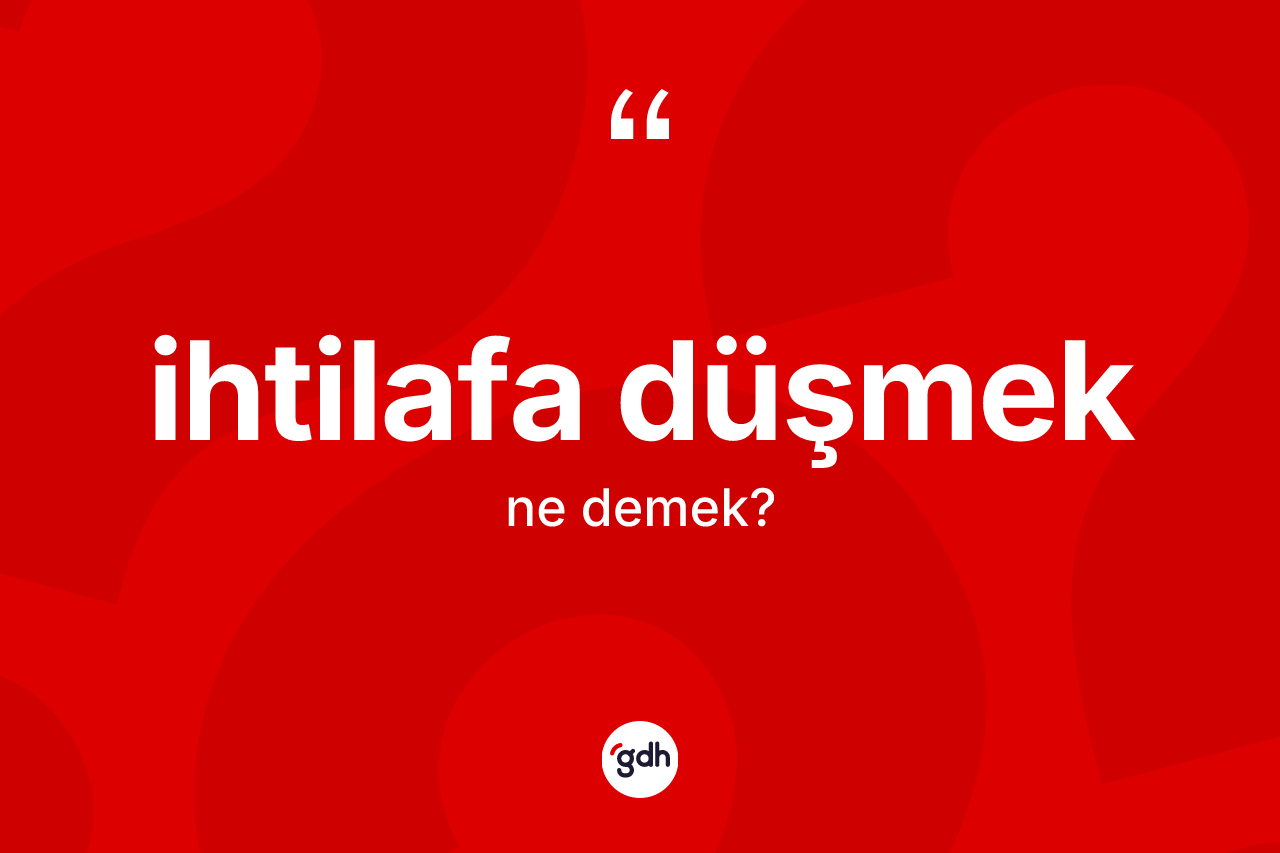 İhtilafa düşmek ifadesi ne demek? İhtilafa düşmek ifadesi nerede kullanılır?