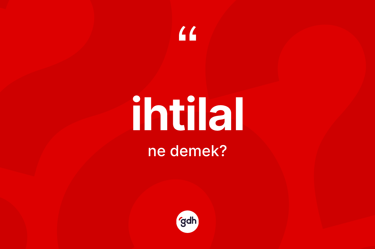 İhtilal kelimesi ne demek? İhtilalın TDK'ya göre anlamı nedir?