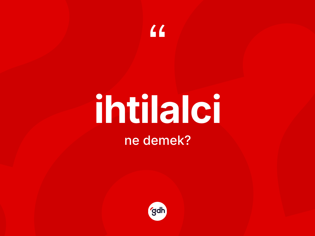 İhtilalci kelimesinin anlamı nedir? İhtilalci kelimesinin özellikleri nelerdir?