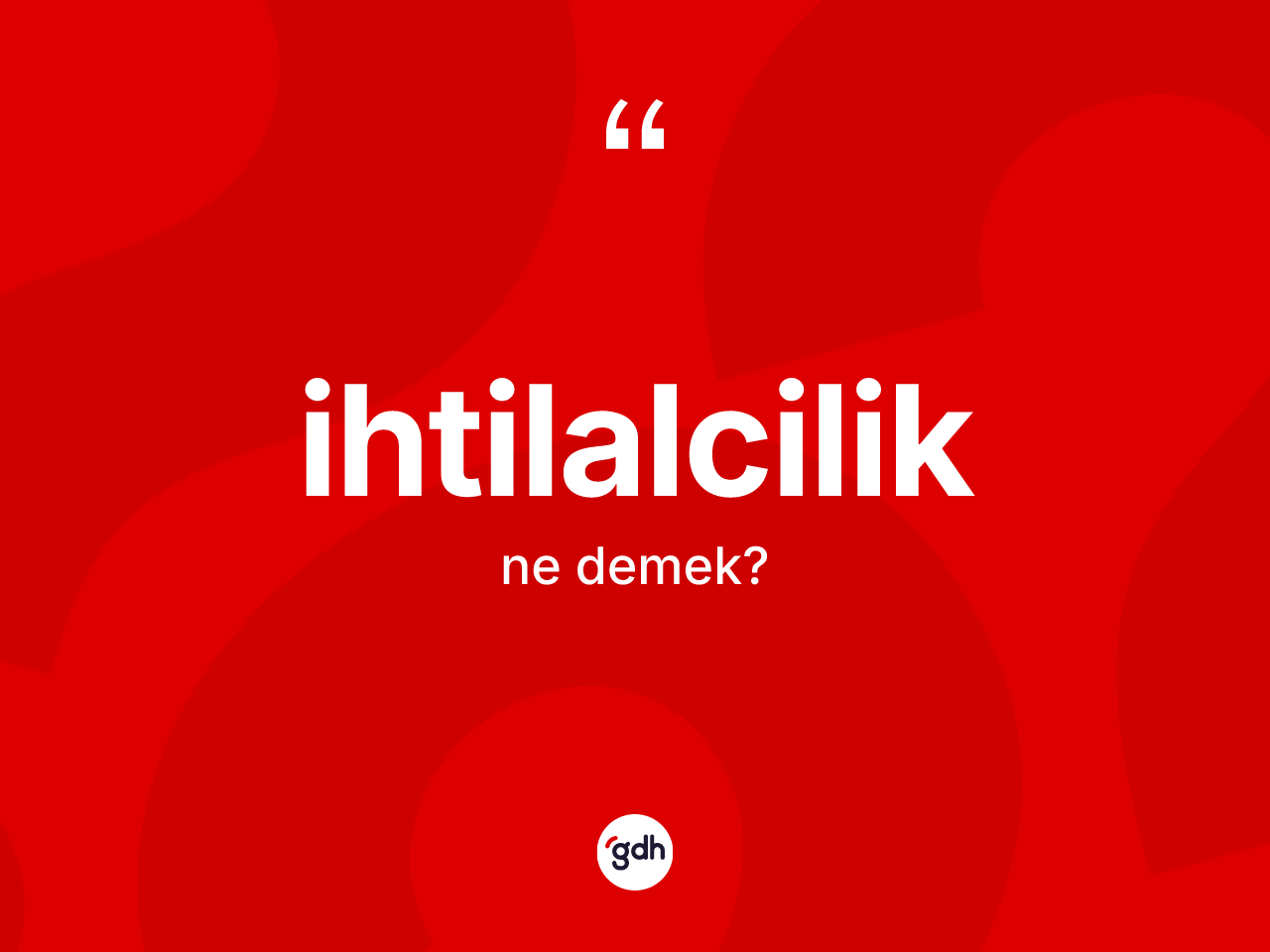 İhtilalcilik ne anlama gelir? İhtilalciliğin TDK'ya göre anlamı nedir?