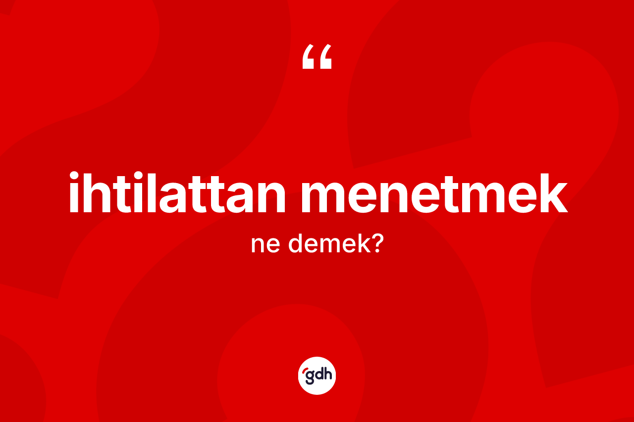 İhtilattan menetmek ifadesinin anlamı nedir?