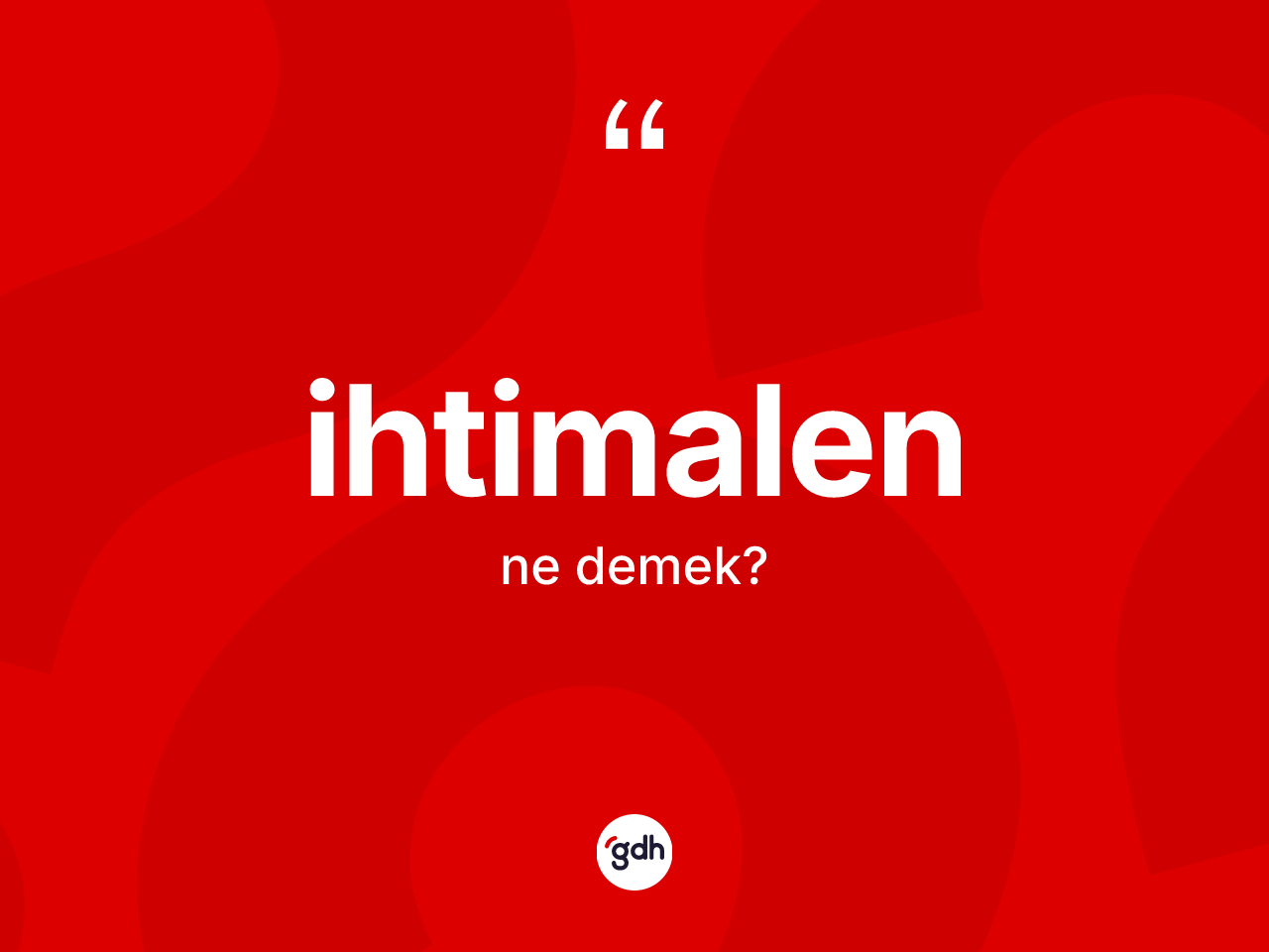 İhtimalen ne demek? İhtimalenin halk arasındaki kullanımı nasıldır?