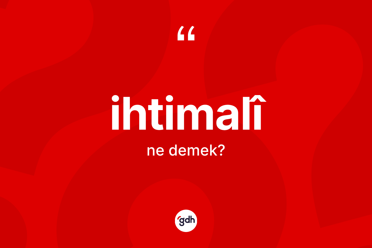 İhtimalî kelimesinin anlamı nedir?
