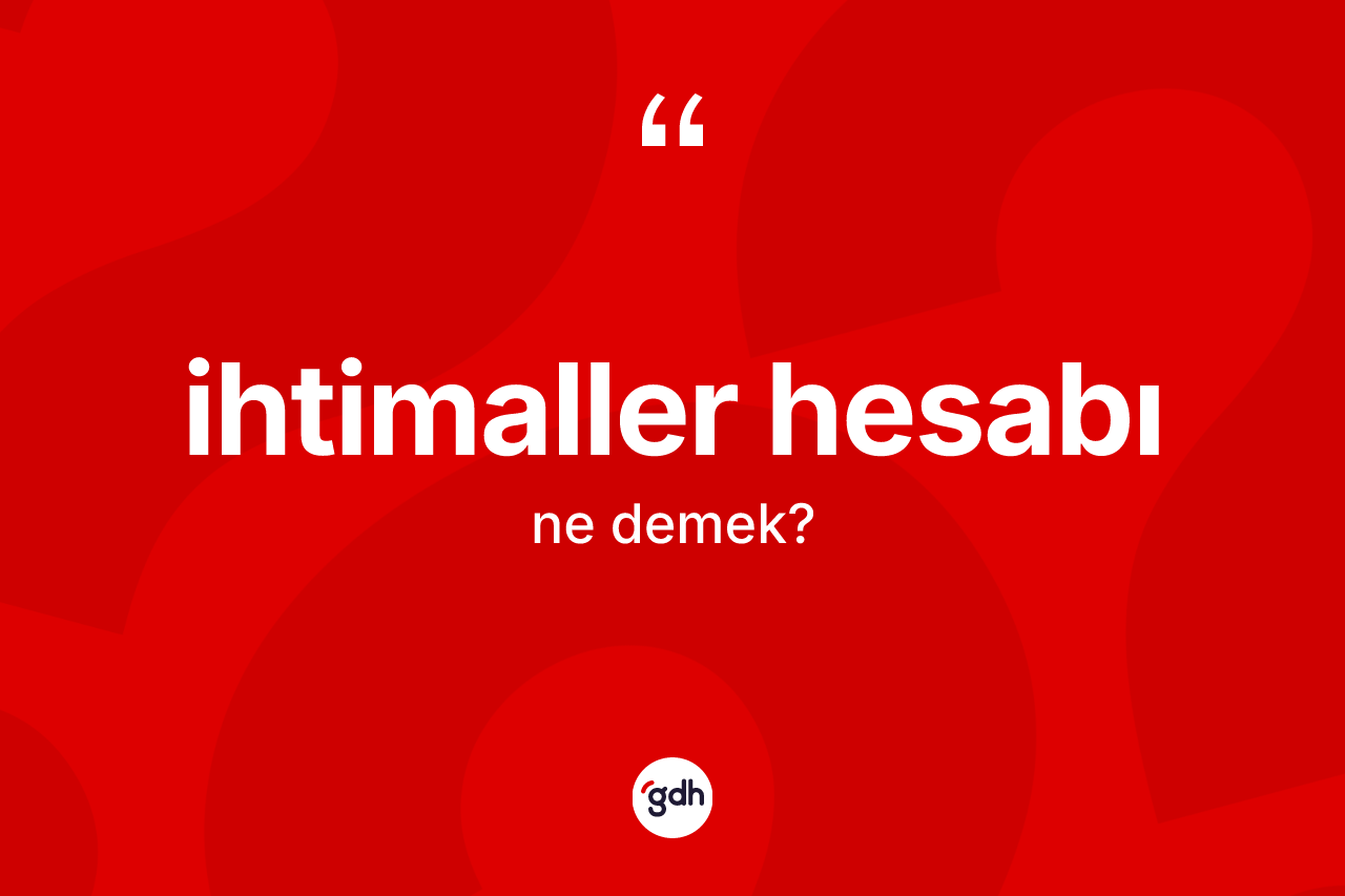 İhtimaller hesabı kelimesinin anlamı nedir? İhtimaller hesabı kelimesinin kaç farklı anlamı var?