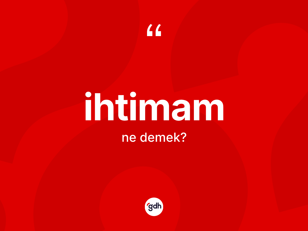 İhtimam kelimesi ne demek? İhtimamın TDK'ya göre anlamı nedir?