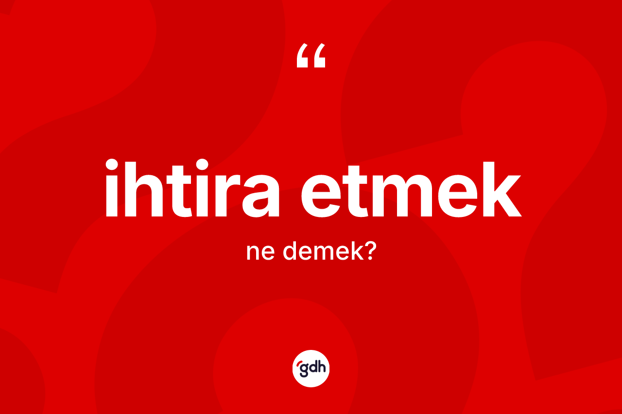 İhtira etmek ifadesinin anlamı nedir?