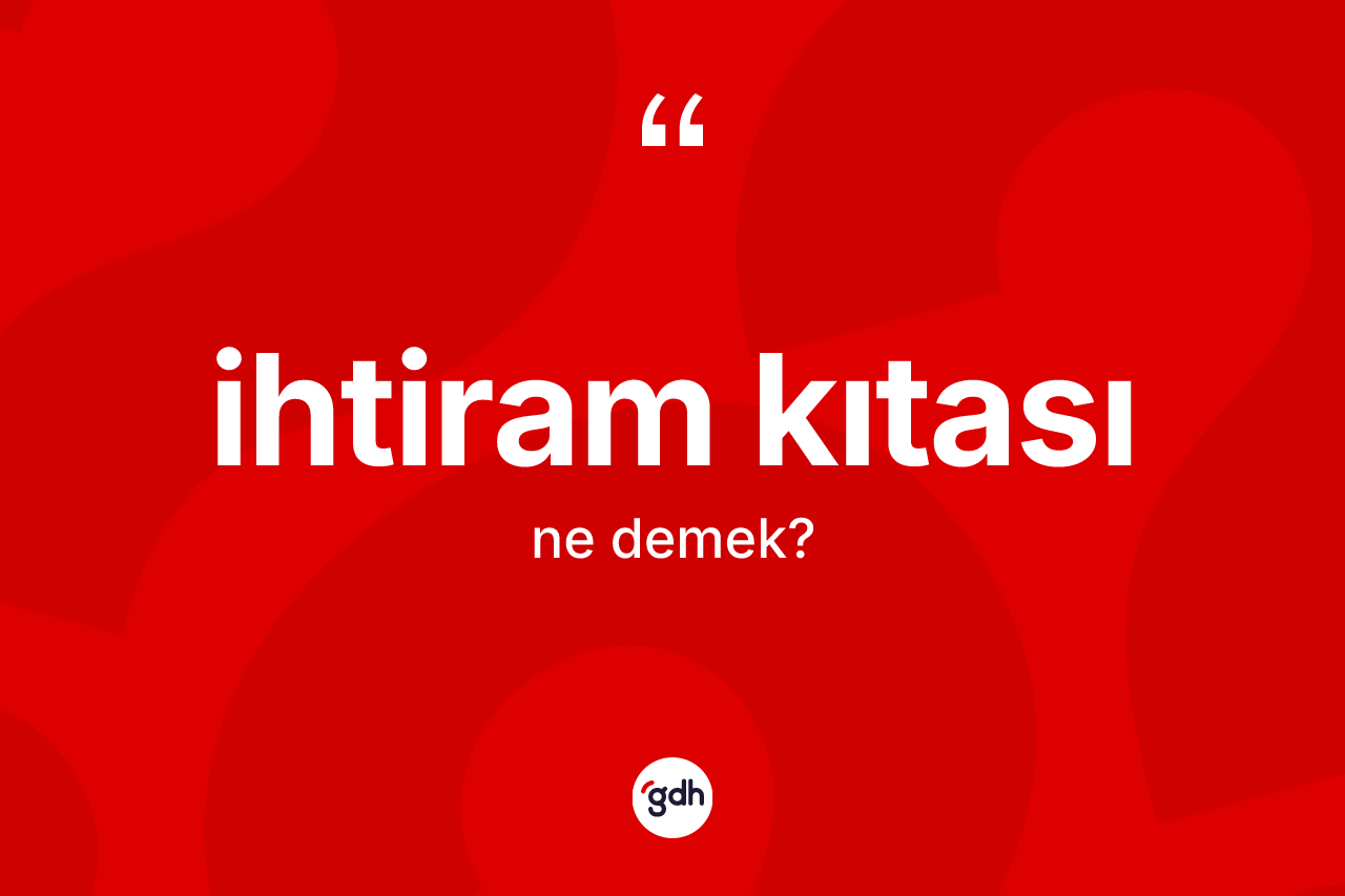 İhtiram kıtası kelimesinin tanımı nedir? İhtiram kıtasının halk arasındaki kullanımı nasıldır?