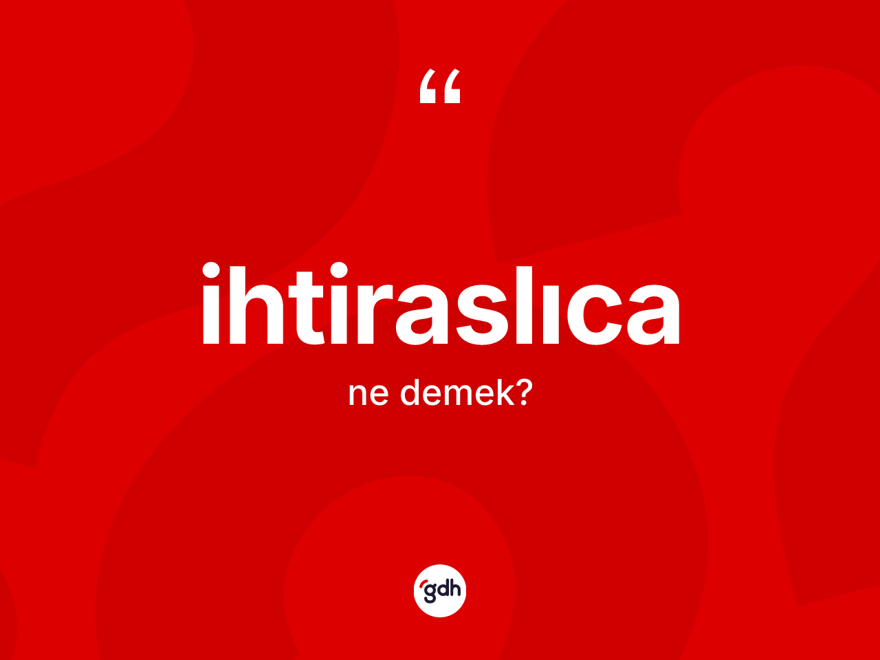 İhtiraslıca nedir? İhtiraslıcanın TDK'ya göre anlamı nedir?
