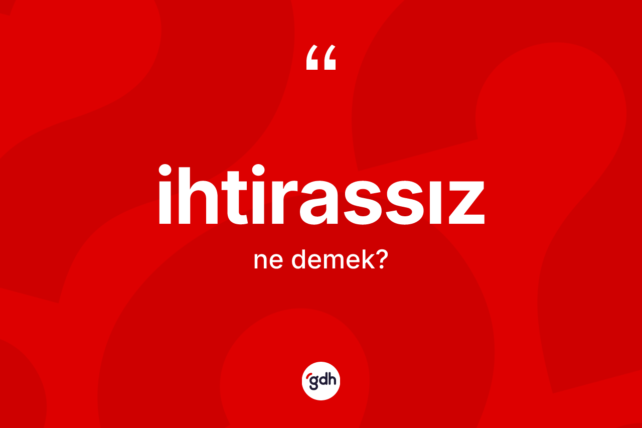 İhtirassız kelimesinin sözlükteki tanımı nedir?