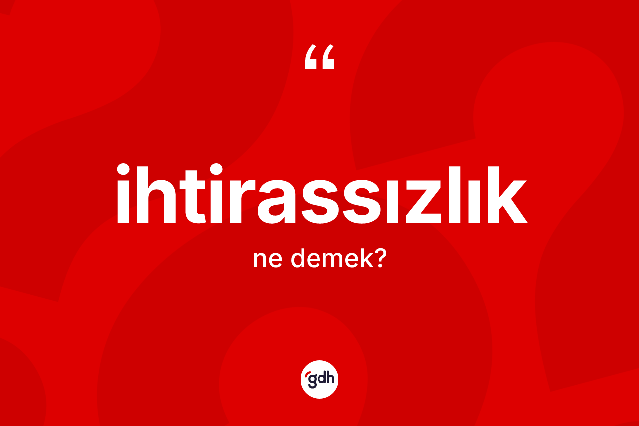 İhtirassızlık kelimesinin sözlükteki tanımı nedir?