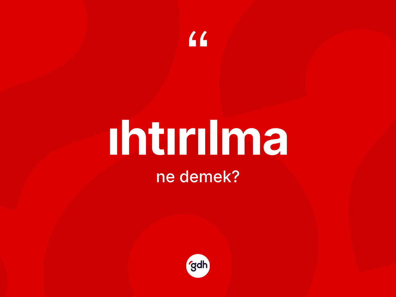 Ihtırılma kelimesi ne anlama gelir? Ihtırılmanın TDK'ya göre anlamı nedir?