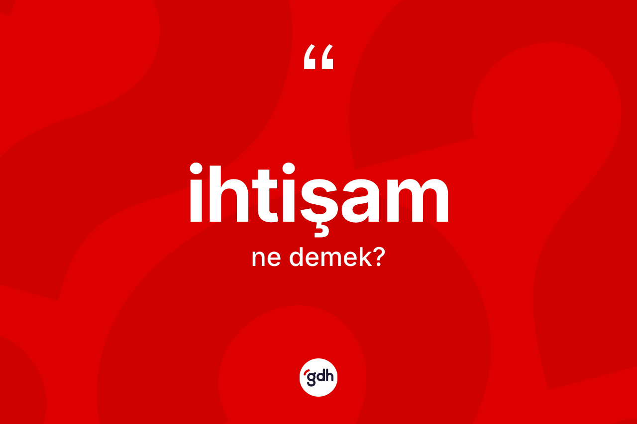 İhtişam kelimesi ne demek?