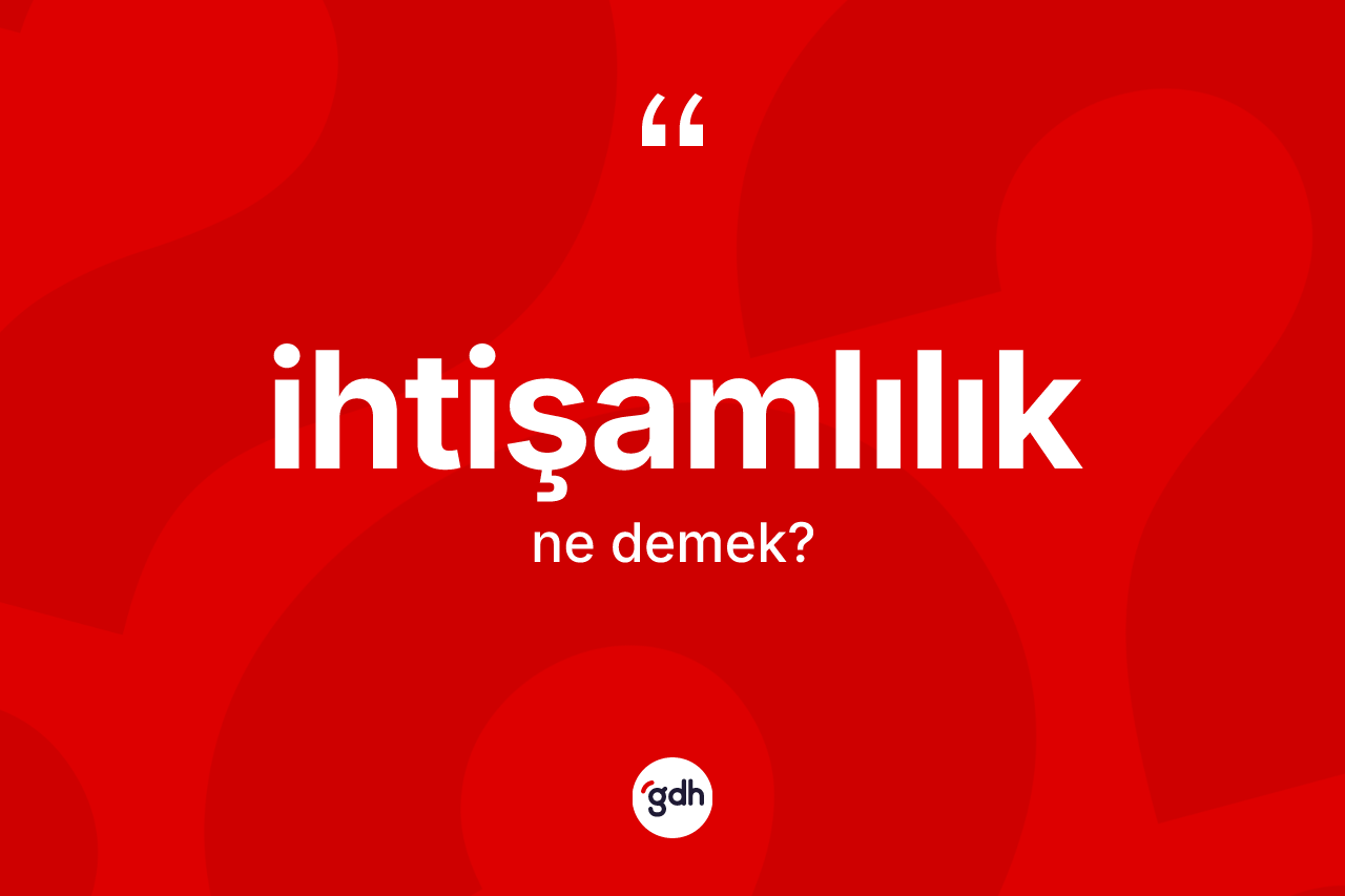 İhtişamlılık kelimesinin sözlükteki tanımı nedir?